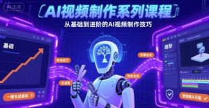 AI视频制作系列课程,从基础到进阶的AI视频制作技巧全涵盖-虚拟资源库