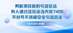男粉项目新的引流玩法有人通过这玩法当天收了7.4k不封号不违规安全引流玩法-虚拟资源库