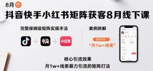 抖音快手小红书矩阵获客8月线下课，完整保姆级矩阵实操手法与案例拆解，月1w+线索暴力引流的矩阵打法-虚拟资源库