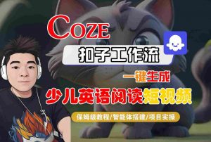 COZE扣子工作流一键生成少儿英语阅读短视频,保姆级教程-智能体搭建-项目实操-虚拟资源库