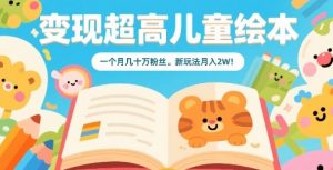 变现超高儿童绘本,一个月几十万粉丝,新玩法月入2W-虚拟资源库