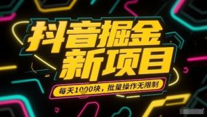 抖音掘金新项目，每天收益多张，批量操作无限制非常简单-虚拟资源库