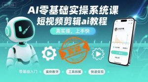 AI零基础实操系统课，短视频剪辑ai教程，真实操，上手快-虚拟资源库