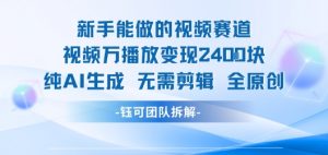 新手能做的视频赛道 万播放变现2.4k 纯AI生成无需剪辑全原创-虚拟资源库