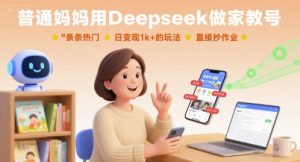 普通妈妈用Deepseek做家教号，条条热门，日变现1k+的玩法，直接抄作业-虚拟资源库