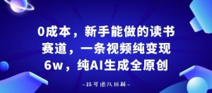 0成本，新手能做的读书赛道，小白也能月入1W+，纯AI生成全原创-虚拟资源库