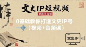 文史IP短视频变现实战课,0基础教你打造文史IP号(视频+音频课)-虚拟资源库
