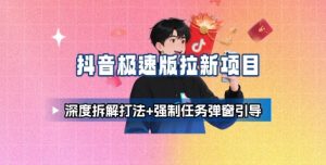 抖音极速版拉新项目_深度拆解打法+强制任务弹窗引导-虚拟资源库