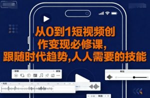 从0到1短视频创作变现必修课,跟随时代趋势,人人需要的技能-虚拟资源库