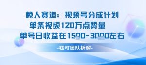 视频号分成计划新赛道玩法，单条收益突破了120W，综合收益在3k上下-虚拟资源库