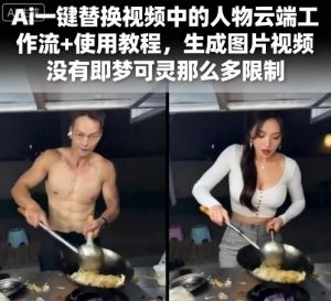 Ai一键替换视频中的人物云端工作流+使用教程,生成图片视频没有即梦可灵那么多限制-虚拟资源库
