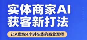 实体商家AI获客新打法【2025年9月】让AI做你24小时在线的商业军师,效率开挂,甩开盲目摸索-虚拟资源库