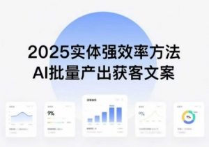 实体强效率方法:AI批量产出获客文案,2025年普通人拥抱AI,实现实体创收-虚拟资源库