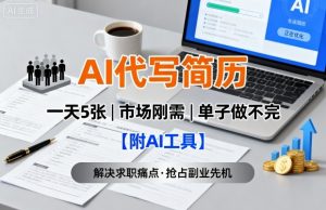 AI代写简历，一天5张，今年找工作难，市场刚需，单子做不完【附AI工具】-虚拟资源库