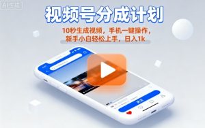 视频号分成计划懒人玩法,10秒生成视频,手机一键操作,新手小白轻松上手,日入1K【揭秘】-虚拟资源库