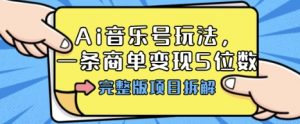 Ai音乐号玩法,多平台几十万粉,一条商单变现5位数,完整版项目拆解-虚拟资源库