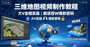 三维地图视频制作教程，大V全程实操，解读百W爆款密码-虚拟资源库