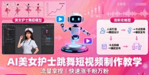 AI美女护士跳舞短视频制作教学，流量拿捏，快速涨千粉万粉【提示词+视频教程】-虚拟资源库