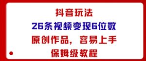 抖音玩法26条视频变现5位数，原创作品，小白可容易上手保姆级教程-虚拟资源库