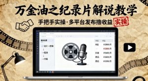 万金油之纪录片解说教学,手把手教你,完全实操,多平台发布撸收益-虚拟资源库