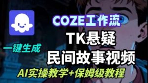 Coze扣子工作流一键生成TK悬疑民间故事视频,AI实操教学+保姆级教程-虚拟资源库