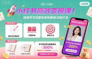 小红书高效变现课,快速学习小红书完整体系和具体落地打法-虚拟资源库