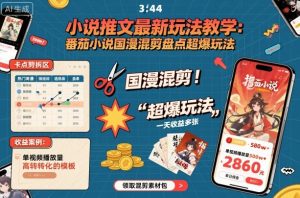 小说推文最新玩法教学，番茄小说国漫混剪盘点超爆玩法，全程干货，一天收益多张-虚拟资源库