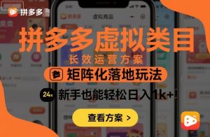 拼多多虚拟类目长效运营方案:矩阵化落地玩法,新手也能轻松日入1k+-虚拟资源库