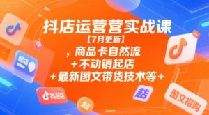 抖店运营实战课【9月更新】,商品卡自然流+不动销起店+最新图文带货技术等-虚拟资源库