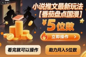 小说推文最新玩法,助力月入5位数【番茄盘点国漫】玩法,看完就可以操作-虚拟资源库
