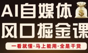 AI自媒体风口掘金课,一看就懂·马上能用·全是干货(更新)-虚拟资源库