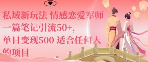 私域新玩法情感恋爱军师一篇笔记引流50+,单日变现5张适合任何人的项目-虚拟资源库