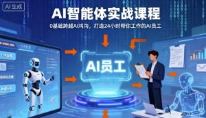 Ai智能体实战课程,0基础跨越Ai鸿沟,打造24小时帮你工作的Ai员工,打破常规,以实战定义Ai-虚拟资源库