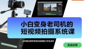 小白变身老司机的短视频拍摄系统课,让你真正把所学知识运用到工作生活中-虚拟资源库