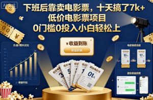 下班后靠卖电影票，十天搞了7k+，低价电影票项目，0门槛0投入小白轻松上手【揭秘】-虚拟资源库