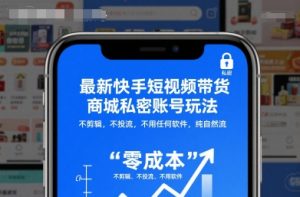最新快手短视频带货商城私密账号玩法,不剪辑,不投流,不用任何软件,纯自然流-虚拟资源库