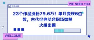 23个作品涨粉79.6W！单月变现6位数，古代经典结合职场智慧火爆出圈-虚拟资源库