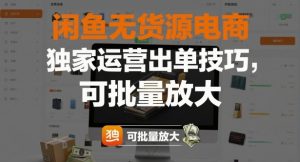 闲鱼无货源电商,独家运营出单技巧,可批量放大-虚拟资源库