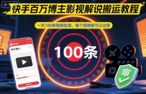 快手百万博主影视解说搬运教程,一天100条视频拉满,每个视频都可以过审-虚拟资源库
