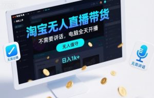 淘宝无人直播带货，不需要出镜，不需要讲话，电脑全天开播，轻松上手，日入1k+【揭秘】-虚拟资源库
