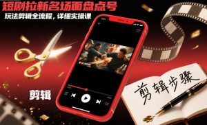 短剧拉新名场面盘点号玩法剪辑全流程，详细实操课-虚拟资源库