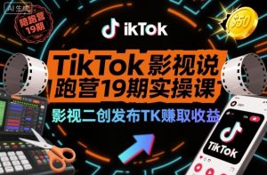 TikTok影视解说陪跑营19期实操课,影视二创发布TK賺取收益,万播收益50美金-虚拟资源库