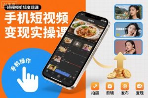 手机短视频变现实操课，短视频剪辑变现课-虚拟资源库