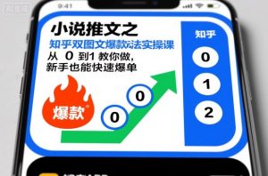 小说推文之知乎双图文爆款玩法实操课,从0到1教你做,新手也能快速爆单-虚拟资源库