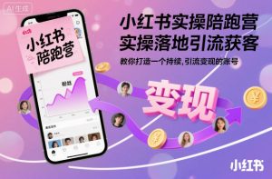 小红书实操陪跑营，实操落地引流获客，教你打造一个持续引流变现的账号-虚拟资源库