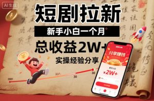 短剧拉新新手小白一个月总收益2W+实操经验分享-虚拟资源库