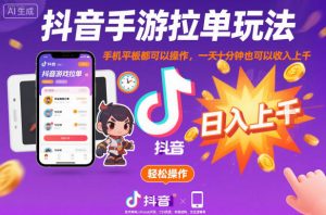 抖音手游拉单玩法,手机平板都可以操作,一天十分钟也可以收入上K【揭秘】-虚拟资源库