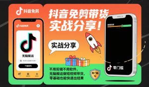抖音免剪带货实战分享，不用剪辑不用软件，无脑搬运做短视频带货，零基础也能快速出结果-虚拟资源库