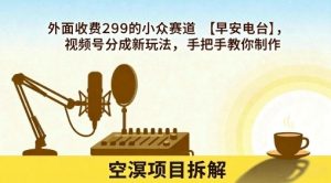 外面收费299的小众赛道【早安电台】，视频号分成新玩法，手把手教你制作-虚拟资源库