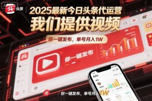 2025最新今日头条代运营,我们提供视频,你一键发布,单号月入1W【揭秘】-虚拟资源库